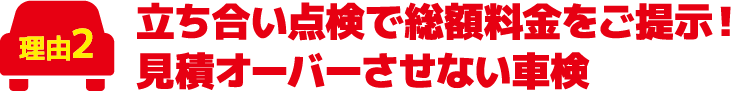 立ち合い点検で総額料金をご提示！見積オーバーさせない車検